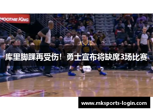 库里脚踝再受伤！勇士宣布将缺席3场比赛