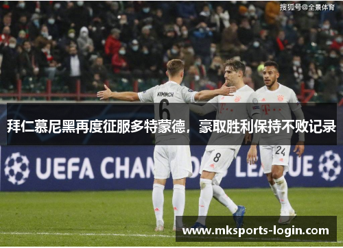 拜仁慕尼黑再度征服多特蒙德，豪取胜利保持不败记录
