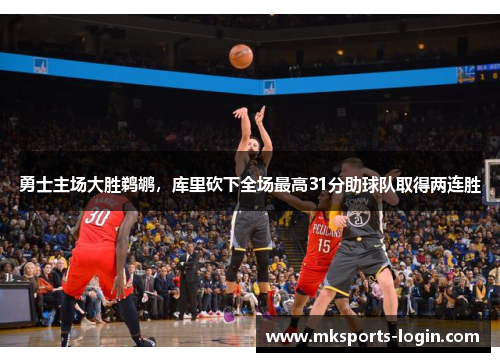 勇士主场大胜鹈鹕，库里砍下全场最高31分助球队取得两连胜